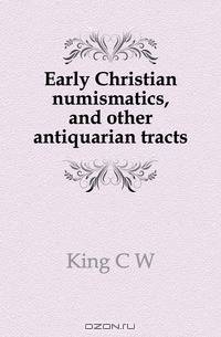 Early Christian numismatics, and other antiquarian tracts