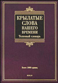 Крылатые слова нашего времени. Толковый словарь. Более 1000 единиц