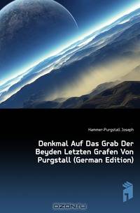 Denkmal Auf Das Grab Der Beyden Letzten Grafen Von Purgstall (German Edition)