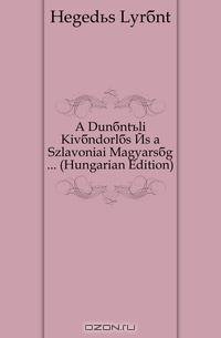 A Dunantuli Kivandorlas Es a Szlavoniai Magyarsag ... (Hungarian Edition)