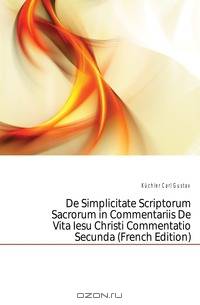 De Simplicitate Scriptorum Sacrorum in Commentariis De Vita Iesu Christi Commentatio Secunda (French Edition)