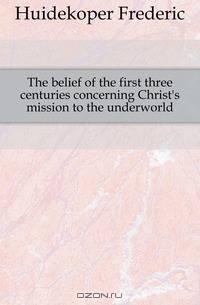 The belief of the first three centuries concerning Christ
