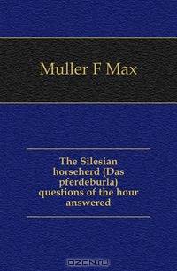 The Silesian horseherd (Das pferdeburla) questions of the hour answered