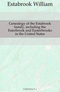 Genealogy of the Estabrook family, including the Esterbrook and Easterbrooks in the United States