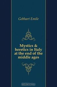 Mystics & heretics in Italy at the end of the middle ages