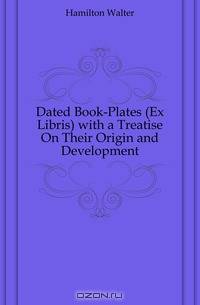 Dated Book-Plates (Ex Libris) with a Treatise On Their Origin and Development