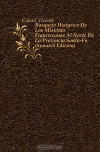 Bosquejo Historico De Las Misiones Franciscanas Al Norte De La Provincia Santa-Fe (Spanish Edition)