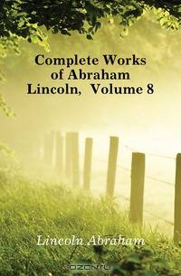 Complete Works of Abraham Lincoln, Volume 8