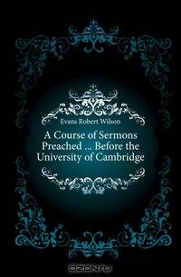 A Course of Sermons Preached Before the University of Cambridge