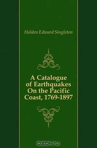 A Catalogue of Earthquakes On the Pacific Coast, 1769-1897