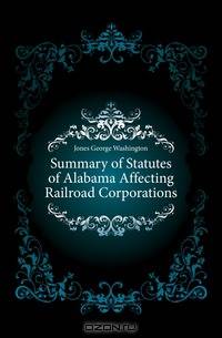 Summary of Statutes of Alabama Affecting Railroad Corporations