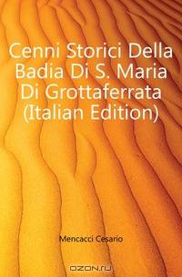 Cenni Storici Della Badia Di S. Maria Di Grottaferrata (Italian Edition)