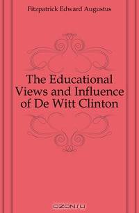 The Educational Views and Influence of De Witt Clinton