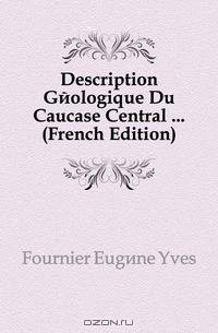 Description Geologique Du Caucase Central ... (French Edition)