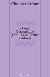 La Legion Germanique (1792-1793). (French Edition)