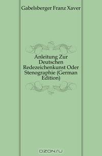 Anleitung Zur Deutschen Redezeichenkunst Oder Stenographie (German Edition)