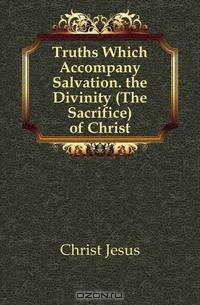 Truths Which Accompany Salvation. the Divinity (The Sacrifice) of Christ