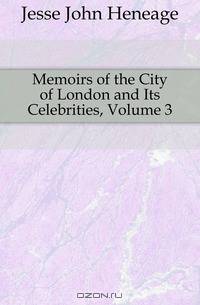 Memoirs of the City of London and Its Celebrities, Volume 3