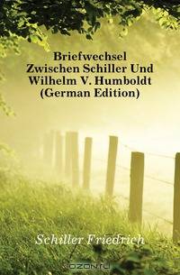 Briefwechsel Zwischen Schiller Und Wilhelm V. Humboldt (German Edition)