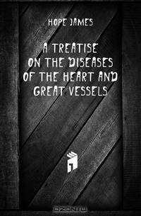 A Treatise On the Diseases of the Heart and Great Vessels