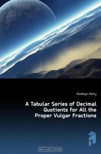A Tabular Series of Decimal Quotients for All the Proper Vulgar Fractions