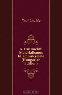 A Tortenelmi Materialismus Allambolcselete (Hungarian Edition)