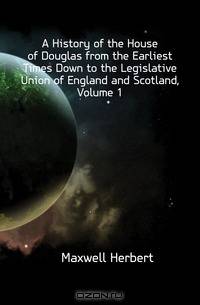 A History of the House of Douglas from the Earliest Times Down to the Legislative Union of England and Scotland, Volume 1