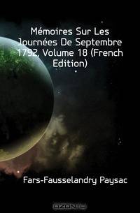 Memoires Sur Les Journees De Septembre 1792, Volume 18 (French Edition)