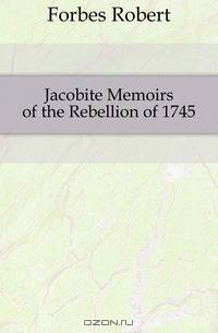Jacobite Memoirs of the Rebellion of 1745