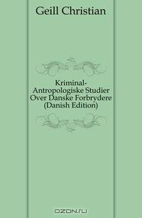 Kriminal-Antropologiske Studier Over Danske Forbrydere (Danish Edition)