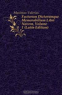 Factorum Dictorumque Memorabilium Libri Novem, Volume 1 (Latin Edition)