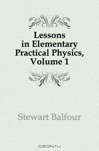 Lessons in Elementary Practical Physics, Volume 1