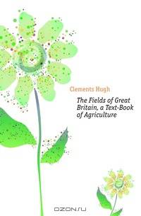 The Fields of Great Britain, a Text-Book of Agriculture