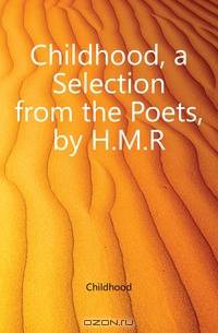 Childhood, a Selection from the Poets, by H.M.R.