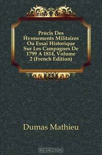 Precis Des Evenements Militaires Ou Essai Historique Sur Les Campagnes De 1799 A 1814, Volume 2 (French Edition)