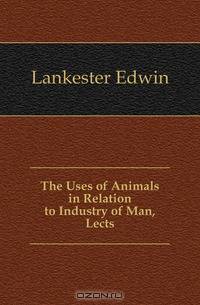 The Uses of Animals in Relation to Industry of Man, Lects