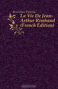 La Vie De Jean-Arthur Rimbaud (French Edition)