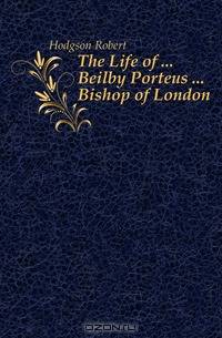 The Life of Beilby Porteus Bishop of London