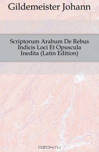 Scriptorum Arabum De Rebus Indicis Loci Et Opuscula Inedita (Latin Edition)