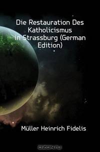 Die Restauration Des Katholicismus in Strassburg (German Edition)