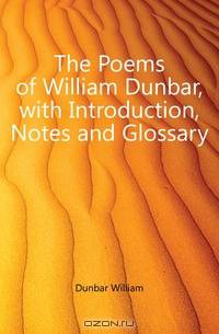 The Poems of William Dunbar, with Introduction, Notes and Glossary