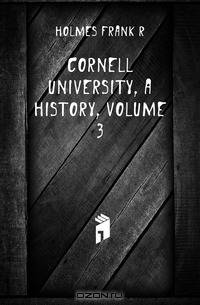 Cornell University, a History, Volume 3