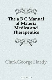 The a B C Manual of Materia Medica and Therapeutics