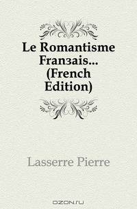 Le Romantisme Francais (French Edition)