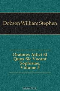 Oratores Attici Et Quos Sic Vocant Sophistae, Volume 5