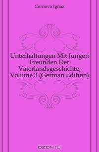 Unterhaltungen Mit Jungen Freunden Der Vaterlandsgeschichte, Volume 3 (German Edition)