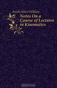 Notes On a Course of Lectures in Kinematics