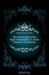 The Manuscripts of the Right Honourable F. J. Savile Foljambe, of Osberton