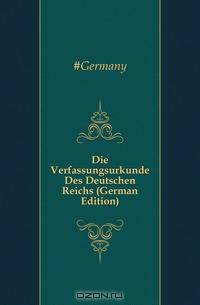 Die Verfassungsurkunde Des Deutschen Reichs (German Edition)