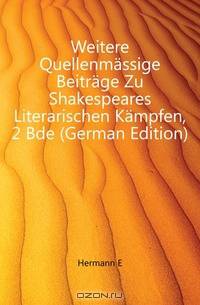 Weitere Quellenmassige Beitrage Zu Shakespeares Literarischen Kampfen, 2 Bde (German Edition)